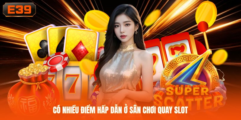 Có nhiều điểm hấp dẫn ở sân chơi quay slot