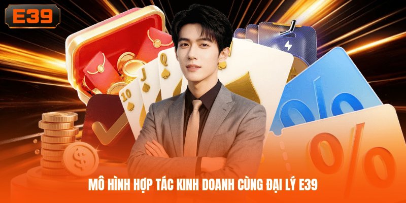 Mô hình hợp tác kinh doanh cùng đại lý E39