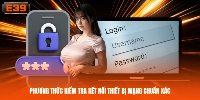Phương thức kiểm tra kết nối thiết bị mạng chuẩn xác