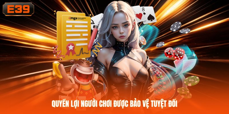 Quyền lợi người chơi được bảo vệ tuyệt đối Quyền lợi người chơi được bảo vệ tuyệt đối